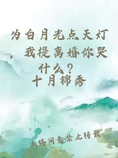 为白月光点天灯，我提离婚你哭什么？