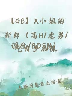 【GB】X小姐的新郎（高H/虐男/调教/BDSM）