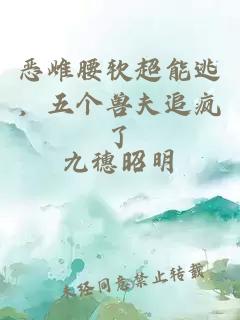 恶雌腰软超能逃，五个兽夫追疯了