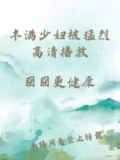丰满少妇被猛烈高清播放